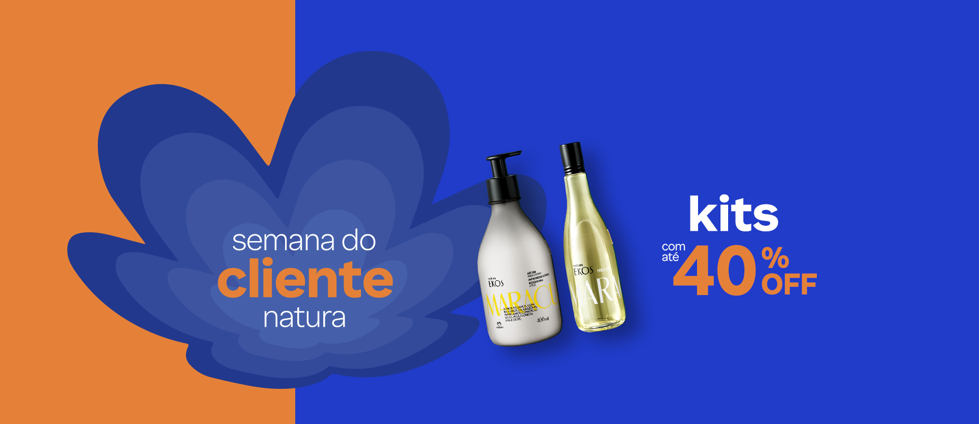 Flor símbolo Natura em tons de azul em fundo laranja e azul com o texto: semana do cliente Natura. Ao lado, frascos de Polpa Corporal e Body Splash Ekos Maracujá com a indicação: kits com até 40% OFF.