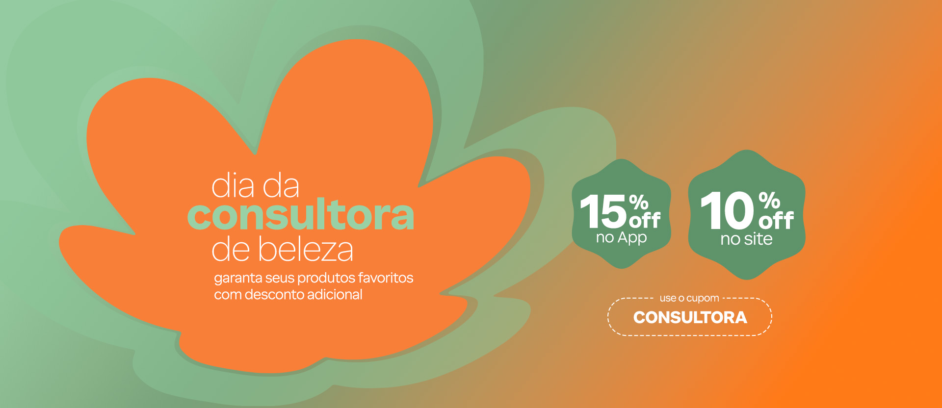 Flor Natura em laranja e verde com texto: Dia da Consultora, garanta seus produtos favoritos com desconto adicional. Abaixo, 15% OFF no App. 10% OFF no site. Use o cupom CONSULTORA. Fundo verde com laranja.