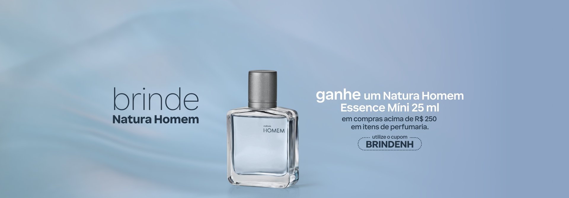 Fragrância Natura Homem com o texto: brinde Natura Homem. Ganhe um Natura Homem Essence Míni 25 ml em compras acima de R$ 250 em itens de perfumaria. Utilize o cupom BRINDENH. Fundo azul-claro.