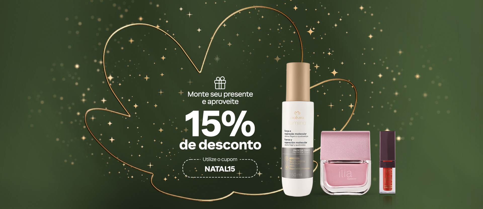 Spray Lumina, fragrância Ilía e Batom Una sobre flor Natura e estrelas em fundo dourado. Ilustração de caixa de presente e o texto: Monte seu presente e aproveite 15% de desconto. Utilize cupom NATAL15.