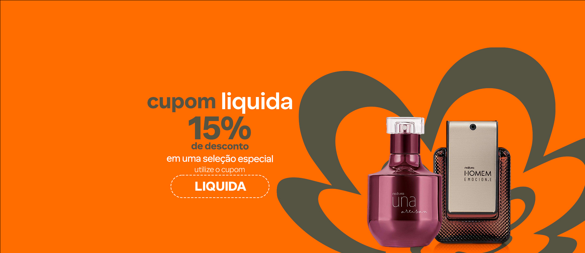 Frascos de Una Artisan e Natura Homem Emocione. Fundo verde com flor símbolo da Natura. Texto aplicado: Cupom liquida 15% de desconto em uma seleção especial. Utilize o cupom LIQUIDA.