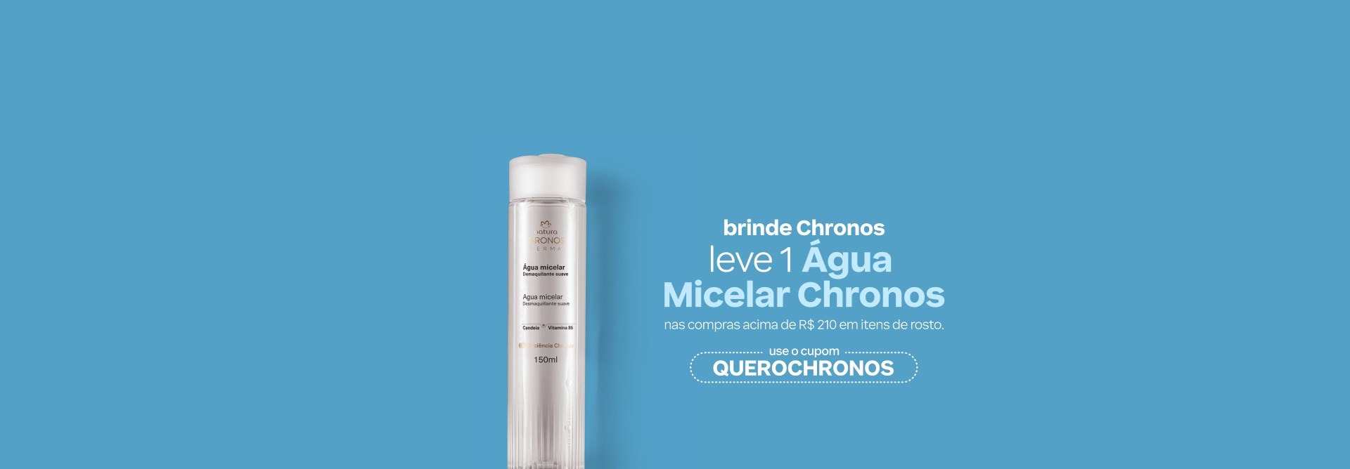 "Banner com destaque para o texto: brinde Chronos. Leve 1 Água Micelar Chronos nas compras acima de R$ 210 em itens de rosto. Use o cupom QUEROCHRONOS. Fundo azul com um frasco da Água Micelar. "